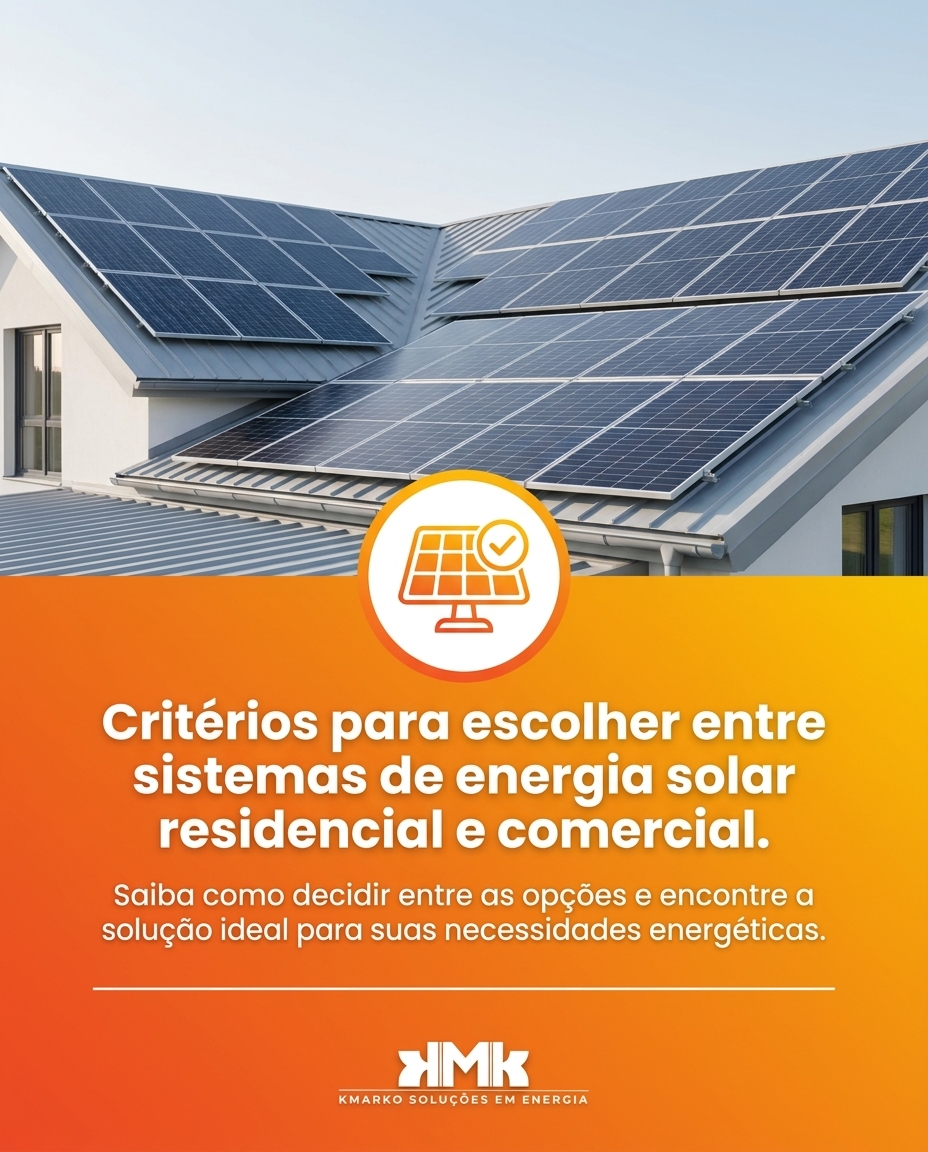 Critérios para escolher entre sistemas de energia solar residencial e comercial.